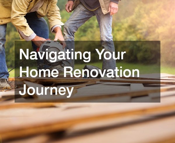 Navigating Your Home Renovation Journey