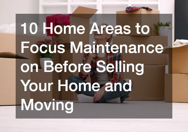 10 Home Areas to Focus Maintenance on Before Selling Your Home and Moving